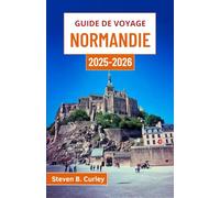 Guide de voyage Normandie 2025-2026: À la découverte du cœur côtier de la France à travers l'histoire, la culture et des escapades intemporelles à la campagne