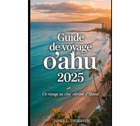 Guide de voyage O'ahu 2025: Un voyage au cœur vibrant d'Hawaï