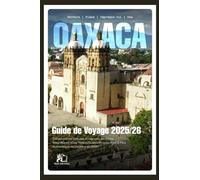GUIDE DE VOYAGE OAXACA 2025-2026 Découvrez des cultures anciennes, des côtes époustouflantes et des trésors culinaires dans l'État le plus authentique du Mexique en 2026