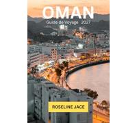 Guide de Voyage Oman 2027: Le Compagnon Complet de la Grande Mosquée de Mascate, des Sables de Wahiba et des Villages de Montagne de Jebel Akhdar - ... d'Initiés pour les Explorateurs Débutants