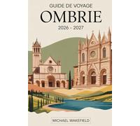 Guide de voyage Ombrie 2026 - 2027: Explorez Assise, Pérouse, Orvieto et Spoleto. admirez les chutes de Marare et le lac Trasimène. et découvrez les ... et les traditions qui composent l'Ombrie.