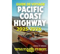 GUIDE DE VOYAGE PACIFIC COAST HIGHWAY 2025-2026: Itinéraires de road trip épiques, arrêts pittoresques, villes côtières & conseils locaux de la Californie à Washington