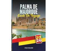 GUIDE DE VOYAGE PALMA DE MAJORQUE 2026: Découvrez l'élégance de l'île, les plages et le charme des Baléares dans la capitale côtière de l'Espagne