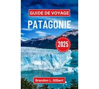 Guide de voyage Patagonie 2025: Explorer la beauté sauvage, les sommets majestueux et les merveilles cachées de la frontière sud sauvage
