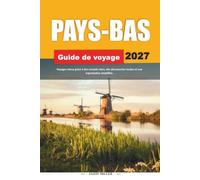 GUIDE DE VOYAGE PAYS-BAS 2027: Voyagez mieux avec des conseils clairs, des découvertes locales et une planification simple
