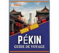 GUIDE DE VOYAGE PÉKIN 2026 À 2028