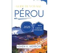 GUIDE DE VOYAGE PÉROU 2025: Découvrez les ruines antiques et les diverses cultures d'Amérique du Sud