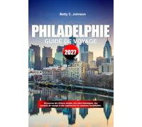 GUIDE DE VOYAGE PHILADELPHIE 2027: Découvrez des joyaux cachés, des monuments historiques, des conseils de voyage et des vacances inoubliables