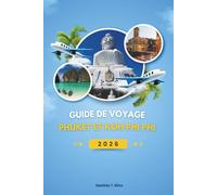 GUIDE DE VOYAGE PHUKET ET KOH PHI PHI 2026: Découvrez les trésors d'Andaman en Thaïlande : le guide complet des plages cachées, des aventures ... expériences inoubliables (cartes incluses).