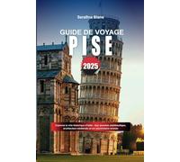 GUIDE DE VOYAGE PISE 2025: Explorez la ville historique d'Italie - tour penchée emblématique, architecture médiévale et vie universitaire animée