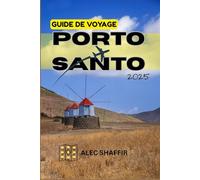 GUIDE DE VOYAGE PORTO SANTO 2025: Votre guide essentiel pour découvrir le véritable Porto Santo