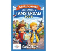Guide de voyage pour enfants à Amsterdam 2026: Des aventures ludiques et éducatives pour les familles curieuses avec des enfants de 6 à 12 ans
