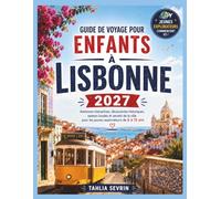 Guide de voyage pour enfants à Lisbonne 2027: Missions interactives en ville, découvertes historiques, saveurs locales et aventures familiales pour les 6-12 ans