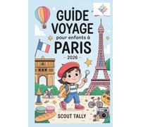 Guide de voyage pour enfants à Paris 2026: Le guide complet pour les enfants de 6 à 12 ans et leurs adultes !