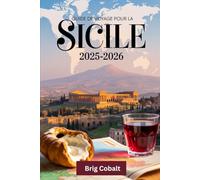 Guide de voyage pour la Sicile 2025-2026: Un livre détaillé et pratique pour découvrir la beauté, la culture et les côtes intemporelles de la Sicile - ... majesté ardente de l'Etna, le théâtre antique