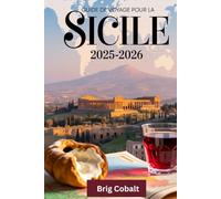 Guide de voyage pour la Sicile 2025-2026: Un livre détaillé et pratique pour découvrir la beauté, la culture et les côtes intemporelles de la Sicile - ... majesté ardente de l'Etna, le théâtre antique
