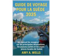 GUIDE DE VOYAGE POUR LA SUÈDE 2025: Un manuel du voyageur sur les principales destinations, les joyaux cachés et les expériences locales de Suède