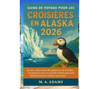 Guide de voyage pour les croisières en Alaska 2026: Escales, observation des glaciers et de la faune, excursions à terre et conseils d'initiés pour une planification de croisière sans stress