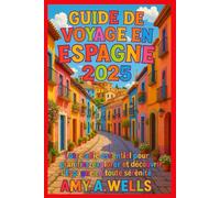 GUIDE DE VOYAGE POUR L'ESPAGNE 2025: Votre compagnon essentiel pour planifier, explorer et découvrir l'Espagne en toute confiance et facilité