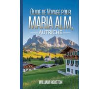 Guide de voyage pour Maria Alm, Autriche: Un guide pour explorer la nature, pour une expérience de voyage mémorable.