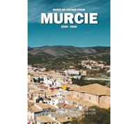 GUIDE DE VOYAGE POUR MURCIE 2025 - 2026: Votre compagnon essentiel pour vivre des expériences incroyables sur la côte ensoleillée de l'Espagne