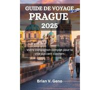 GUIDE DE VOYAGE PRAGUE 2025: Votre compagnon complet pour la ville aux cent clochers