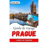 GUIDE DE VOYAGE PRAGUE 2026-2027: Itinéraires, excursions d'une journée et conseils d'initiés pour la capitale tchèque