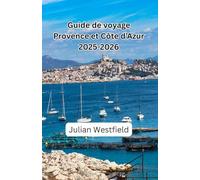 Guide de voyage Provence et Côte d’Azur 2025-2026: Votre compagnon de voyage complet avec des trésors cachés, des conseils d'initiés et des expériences authentiques de la Riviera et de la Provence
