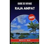 GUIDE DE VOYAGE RAJA AMPAT 2025: Un joyau caché de l'Indonésie pour la plongée en apnée, la plongée et la beauté intacte