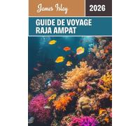 Guide de voyage Raja Ampat 2026: Découvrez le paradis préservé de l'Indonésie: guides pratiques pour la plongée, la culture, la vie insulaire et des aventures inoubliables