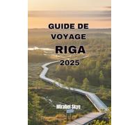 GUIDE DE VOYAGE RIGA 2025: Explorez Des Trésors Cachés, Des Merveilles Historiques Et La Vie Locale Au Delà Des Sentiers Touristiques