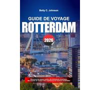 GUIDE DE VOYAGE ROTTERDAM 2026: Découvrez des joyaux cachés, des monuments historiques, des conseils de voyage et des vacances inoubliables