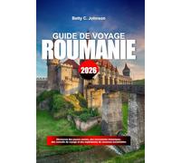 GUIDE DE VOYAGE ROUMANIE 2026: Découvrez des joyaux cachés, des monuments historiques, des conseils de voyage et des expériences de vacances inoubliables