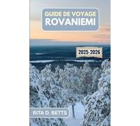 GUIDE DE VOYAGE ROVANIEMI 2025-2026: Explorez le pays des merveilles de l'Arctique, la ville natale du Père Noël et les traditions intemporelles au cœur du cercle polaire
