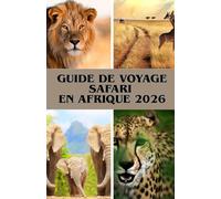 GUIDE DE VOYAGE SAFARI EN AFRIQUE 2026: Votre guide pour des safaris inoubliables, accessibles et à petit budget, en famille, au Kenya, en Tanzanie, au Botswana et au-delà
