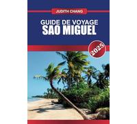 GUIDE DE VOYAGE SAO MIGUEL 2025: Explorez l'île verdoyante des Açores - des paysages époustouflants, des sources chaudes et un charme portugais authentique