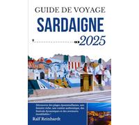 GUIDE DE VOYAGE SARDAIGNE 2025: Découvrez des plages époustouflantes, une histoire riche, une cuisine authentique, des festivals dynamiques et des aventures inoubliables !