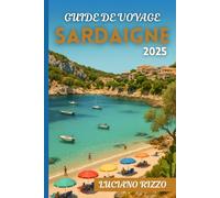 GUIDE DE VOYAGE SARDAIGNE 2025: Les meilleures plages, les ruines antiques et la cuisine locale de l'île paradisiaque d'Italie