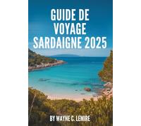 GUIDE DE VOYAGE SARDAIGNE 2025: Un voyage à travers les paysages enchanteurs et les riches traditions de l'Italie
