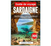 Guide de voyage Sardaigne 2026: Votre guide complet en couleurs des plages, de la culture, de la gastronomie et des aventures de la Sardaigne en 2026