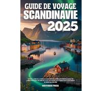 GUIDE DE VOYAGE SCANDINAVIE 2025: Explorez la Norvège, la Suède et le Danemark avec les meilleurs endroits à visiter, des fjords pittoresques, des ... et des conseils de voyage pour 2025-2026