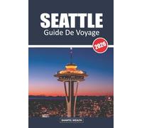 GUIDE DE VOYAGE SEATTLE 2026: À la découverte de la Cité d'Émeraude : trésors cachés, monuments emblématiques et saveurs locales