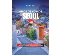GUIDE DE VOYAGE SÉOUL 2026: Découvrez des joyaux cachés, des monuments historiques, des conseils de voyage et des expériences de vacances inoubliables