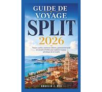 GUIDE DE VOYAGE SPLIT 2026: Trésors cachés, aventures côtières, gastronomie locale et conseils d'initiés pour explorer le joyau adriatique de la Croatie