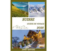 GUIDE DE VOYAGE SUISSE 2025: Explorez la capitale historique de la Suisse comme un local : attractions incontournables, trésors cachés, gastronomie et ... conseils d'initiés pour un voyage inoubliable