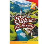 GUIDE DE VOYAGE SUISSE 2026: Alpes suisses, voyages en train panoramiques, lacs, stations de ski, randonnée, chocolat et village pittoresque