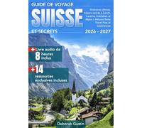 Guide de Voyage Suisse et Secrets: Itinéraires ultimes, trésors cachés à Zurich, Lucerne, Interlaken et Alpes + Astuces Swiss Travel Pass et expériences