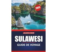 Guide de voyage Sulawesi 2025: Conseils essentiels, itinéraires pratiques, activités d'aventure, choses à faire et informations locales pour explorer la magnifique île indonésienne