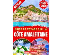 Guide de Voyage sur la côte amalfitaine 2025-2026: Explorez Positano, Amalfi, Ravello, Sorrente & plus: vues panoramiques,villages charmants,sites historiques,cuisine italienne & escapades romantiques