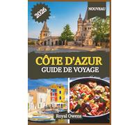 Guide de voyage sur la Côte d'Azur 2026: Des côtes scintillantes aux refuges perchés : découvrez le glamour, la culture et les saveurs du littoral le plus enchanteur de la Méditerranée